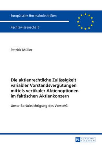 Die Aktienrechtliche Zulaessigkeit Variabler Vorstandsverguetungen Mittels Vertikaler Aktienoptionen Im Faktischen Aktienkonzern: Unter Beruecksichtigung Des Vorstag