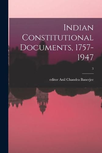 Cover image for Indian Constitutional Documents, 1757-1947; 3