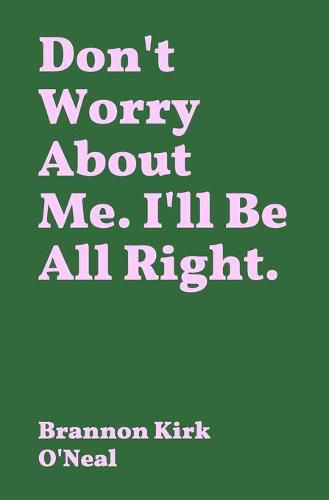 Cover image for Don't Worry About Me. I'll Be All Right.