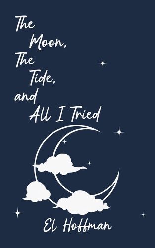 Cover image for The Moon, The Tide, and All I Tried