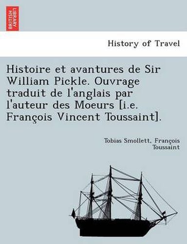 Cover image for Histoire Et Avantures de Sir William Pickle. Ouvrage Traduit de L'Anglais Par L'Auteur Des Moeurs [I.E. Franc OIS Vincent Toussaint].