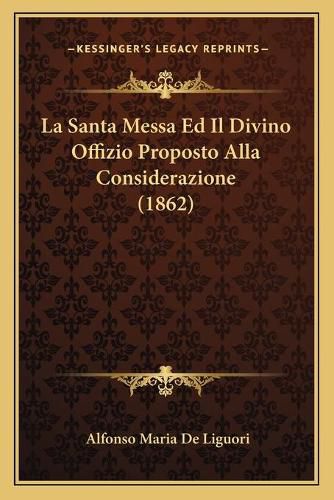 La Santa Messa Ed Il Divino Offizio Proposto Alla Considerazione (1862)