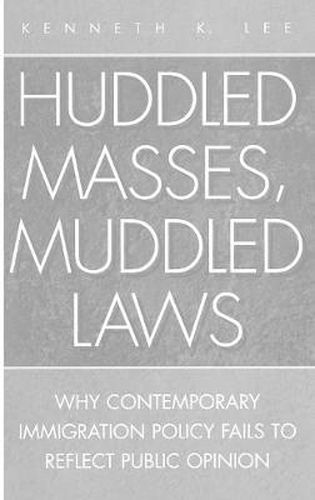 Cover image for Huddled Masses, Muddled Laws: Why Contemporary Immigration Policy Fails to Reflect Public Opinion