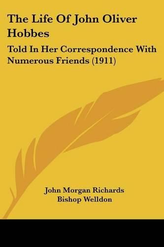 The Life of John Oliver Hobbes: Told in Her Correspondence with Numerous Friends (1911)