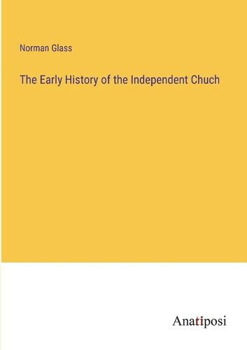 Cover image for The Early History of the Independent Chuch