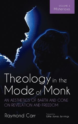 Cover image for Theology in the Mode of Monk: An Aesthetics of Barth and Cone on Revelation and Freedom, Volume 3