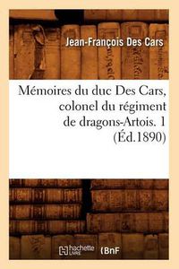 Cover image for Memoires Du Duc Des Cars, Colonel Du Regiment de Dragons-Artois. 1 (Ed.1890)