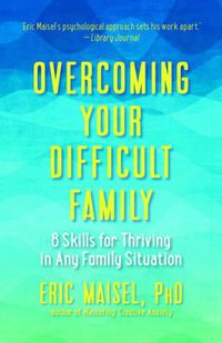 Cover image for Overcoming Your Difficult Family: 8 Skills for Thriving in Any Family Situation