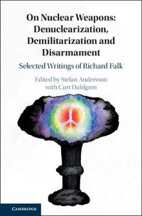 Cover image for On Nuclear Weapons: Denuclearization, Demilitarization and Disarmament: Selected Writings of Richard Falk