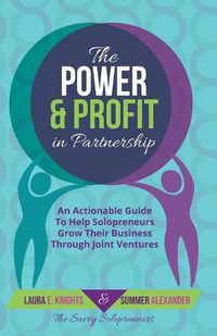 Cover image for The Power & Profit in Partnership: An Actionable Guide to Help Solopreneurs Grow Their Business Through Joint Ventures