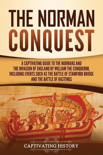Cover image for The Norman Conquest: A Captivating Guide to the Normans and the Invasion of England by William the Conqueror, Including Events Such as the Battle of Stamford Bridge and the Battle of Hastings