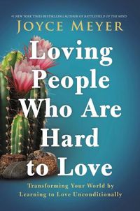 Cover image for Loving People Who Are Hard to Love: Transforming Your World by Learning to Love Unconditionally