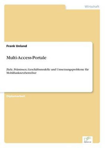 Cover image for Multi-Access-Portale: Ziele, Pramissen, Geschaftsmodelle und Umsetzungsprobleme fur Mobilfunknetzbetreiber