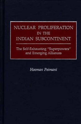 Cover image for Nuclear Proliferation in the Indian Subcontinent: The Self-Exhausting Superpowers and Emerging Alliances