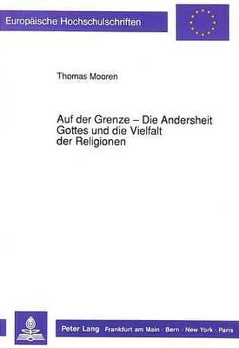 Cover image for Auf Der Grenze - Die Andersheit Gottes Und Die Vielfalt Der Religionen: Der Interkulturelle Dialog Aus Anthropologischer Sicht ALS Anfrage an Eine Theologie Der Religionen