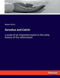 Cover image for Servetus and Calvin: a study of an important epoch in the early history of the reformation