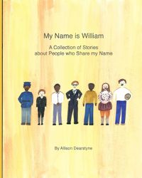 Cover image for My Name is William: A Collection of Stories about People who Share my Name