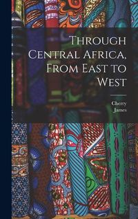 Cover image for Through Central Africa, From East to West