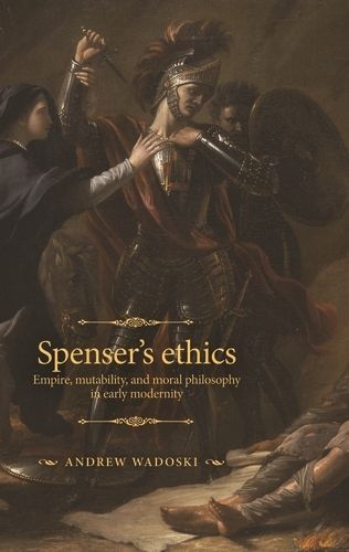 Cover image for Spenser's Ethics: Empire, Mutability, and Moral Philosophy in Early Modernity