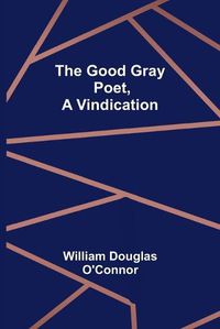 Cover image for The Good Gray Poet, A Vindication