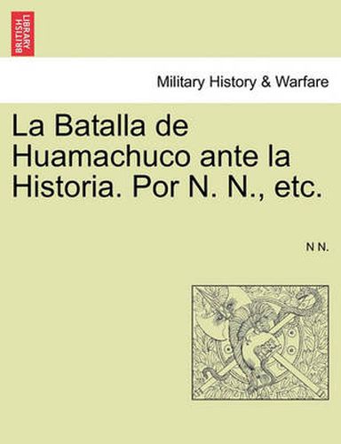 Cover image for La Batalla de Huamachuco Ante La Historia. Por N. N., Etc.