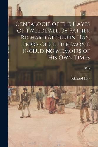 Genealogie of the Hayes of Tweeddale, by Father Richard Augustin Hay, Prior of St. Pieremont, Including Memoirs of His Own Times; 1835