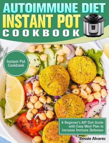 Cover image for Autoimmune Diet Instant Pot Cookbook: A Beginner's AIP Diet Guide with Easy Meal Plan to Increase Immune Defenses. (Instant Pot Cookbook)