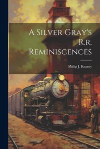 Cover image for A Silver Gray's R.r. Reminiscences