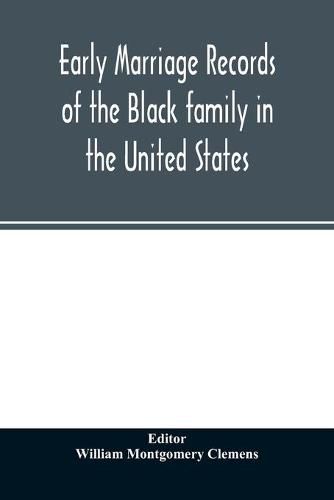 Early marriage records of the Black family in the United States: official and authoritative records of Black marriages in the original states and colonies from 1628 to 1865