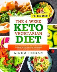 Cover image for The 4-Week Keto Vegetarian Diet for Beginners: Your Ultimate 30-Day Step-By-Step Guide to Losing Weight and Living an Amazing Healthy Lifestyle for Vegetarians