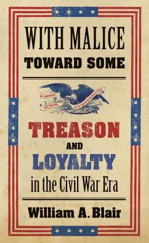 With Malice Toward Some: Treason and Loyalty in the Civil War Era