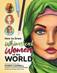 Cover image for How to Draw Whimsical Women of the World: Travel the world with artist Karen Campbell and learn to create 14 absolutely STUNNING female face drawings step-by-step!