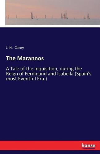 Cover image for The Marannos: A Tale of the Inquisition, during the Reign of Ferdinand and Isabella (Spain's most Eventful Era.)