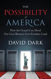 Cover image for The Possibility of America: How the Gospel Can Mend Our God-Blessed, God-Forsaken Land