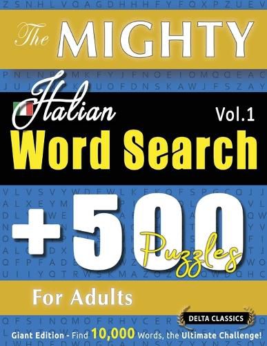 Cover image for The Mighty Italian Word Search - 500 Puzzles for Adults - Delta Classics - Giant Edition - Find 10,000 Words, the Ultimate Challenge!