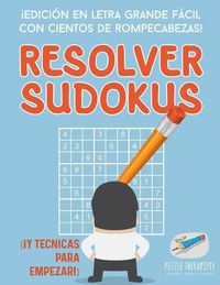 Cover image for Resolver sudokus !Edicion en letra grande facil con cientos de rompecabezas! (!Y tecnicas para empezar!)