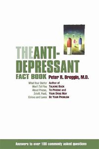 Cover image for The Antidepressant Fact Book: What Your Doctor Won't Tell You About Prozac, Zoloft, Paxil, Celexa, Luvox and the Other Newly Approved Psychiatric Drugs