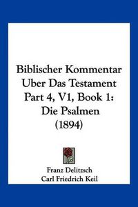 Cover image for Biblischer Kommentar Uber Das Testament Part 4, V1, Book 1: Die Psalmen (1894)