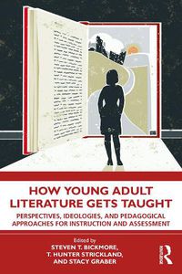 Cover image for How Young Adult Literature Gets Taught: Perspectives, Ideologies, and Pedagogical Approaches for Instruction and Assessment