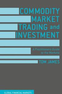 Cover image for Commodity Market Trading and Investment: A Practitioners Guide to the Markets