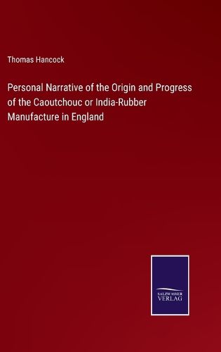 Personal Narrative of the Origin and Progress of the Caoutchouc or India-Rubber Manufacture in England