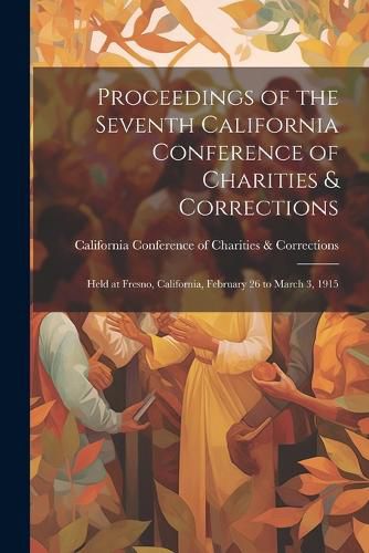 Cover image for Proceedings of the Seventh California Conference of Charities & Corrections