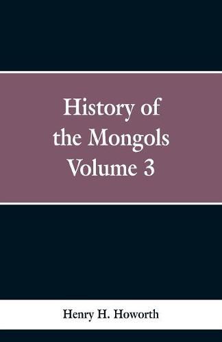 History of the Mongols: Volume 3