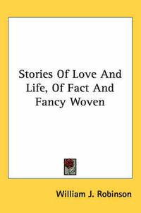 Cover image for Stories of Love and Life, of Fact and Fancy Woven