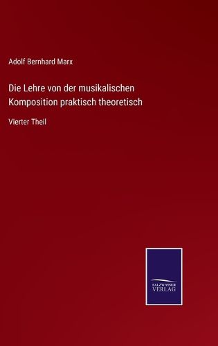 Cover image for Die Lehre von der musikalischen Komposition praktisch theoretisch: Vierter Theil
