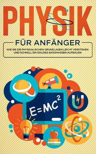 Cover image for Physik fur Anfanger: Wie Sie die physikalischen Grundlagen leicht verstehen und schnell ein solides Basiswissen aufbauen