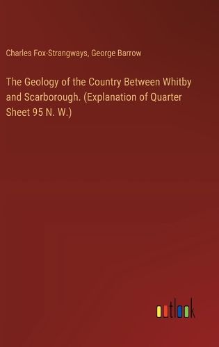 The Geology of the Country Between Whitby and Scarborough. (Explanation of Quarter Sheet 95 N. W.)