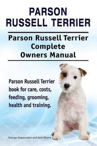 Cover image for Parson Russell Terrier. Parson Russell Terrier Complete Owners Manual. Parson Russell Terrier book for care, costs, feeding, grooming, health and training.