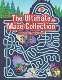 Cover image for The Ultimate Maze Collection: Kids Activity Book