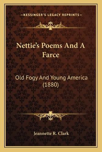 Cover image for Nettie's Poems and a Farce: Old Fogy and Young America (1880)